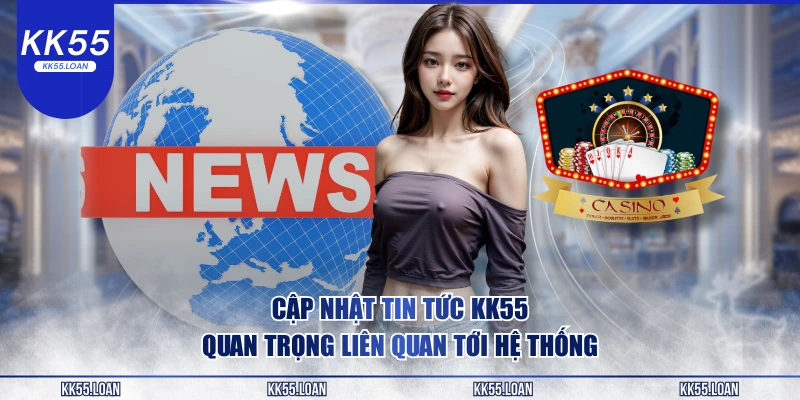 Cập nhật tin tức KK55 quan trọng 
