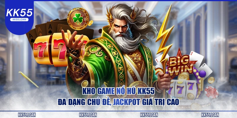 Kho game đa dạng nổ hũ KK55